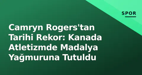 Camryn Rogers'tan Tarihi Rekor: Kanada Atletizmde Madalya Yağmuruna Tutuldu