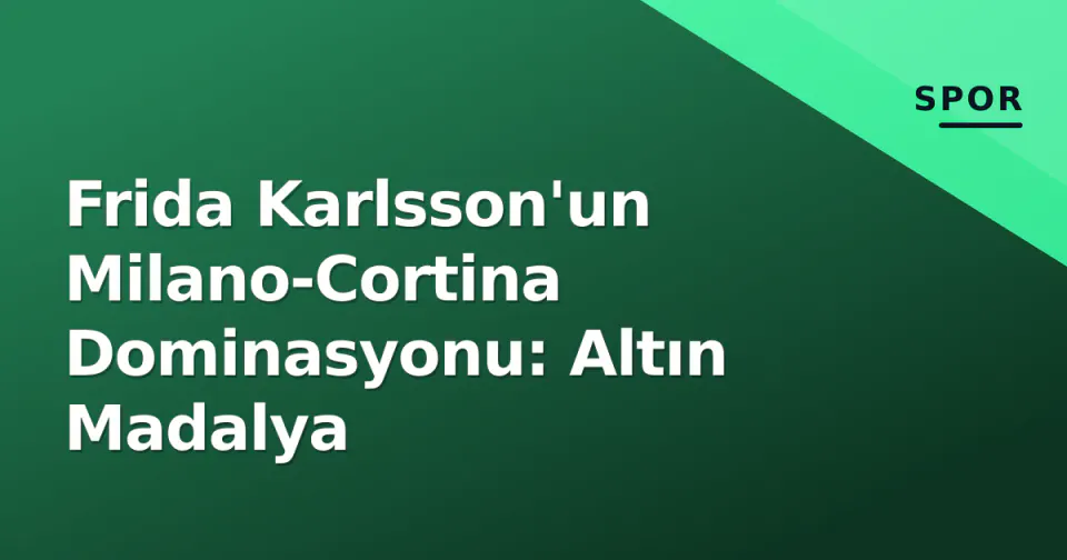 Frida Karlsson'un Milano-Cortina Dominasyonu: Altın Madalya görseli