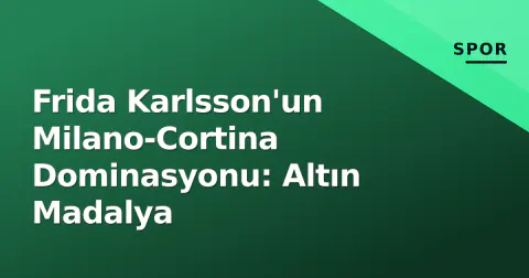Frida Karlsson'un Milano-Cortina Dominasyonu: Altın Madalya