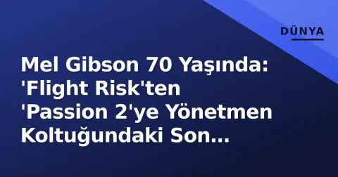 Mel Gibson 70 Yaşında: 'Flight Risk'ten 'Passion 2'ye Yönetmen Koltuğundaki Son Hamleler