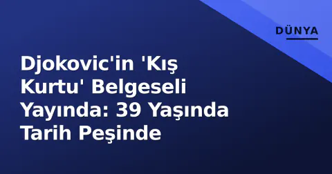 Djokovic'in 'Kış Kurtu' Belgeseli Yayında: 39 Yaşında Tarih Peşinde