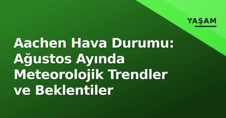 Aachen Hava Durumu: Ağustos Ayında Meteorolojik Trendler ve Beklentiler görseli