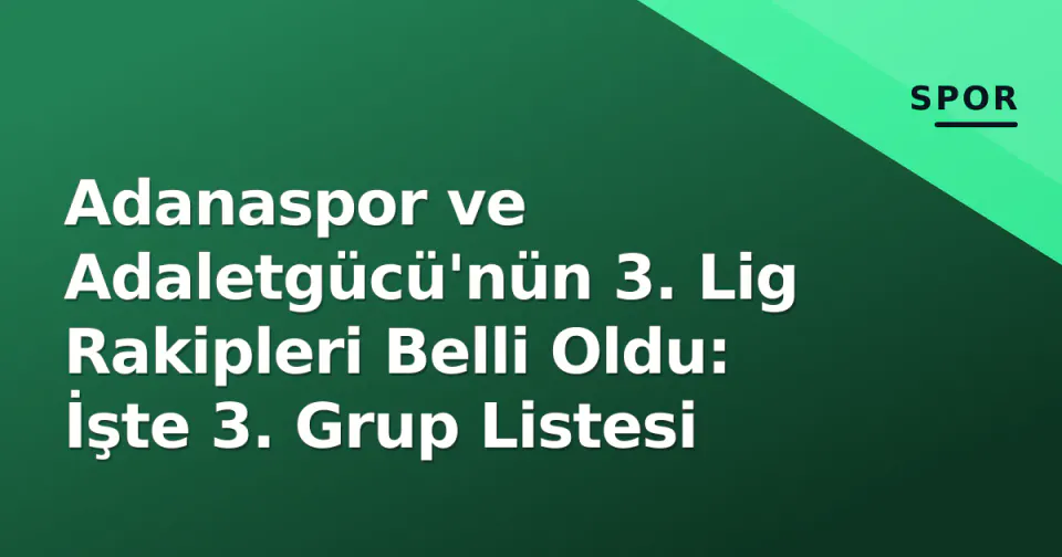 Adanaspor ve Adaletgücü'nün 3. Lig Rakipleri Belli Oldu: İşte 3. Grup Listesi görseli