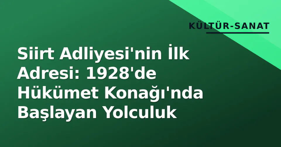 Siirt Adliyesi'nin İlk Adresi: 1928'de Hükümet Konağı'nda Başlayan Yolculuk görseli