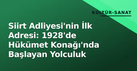 Siirt Adliyesi'nin İlk Adresi: 1928'de Hükümet Konağı'nda Başlayan Yolculuk
