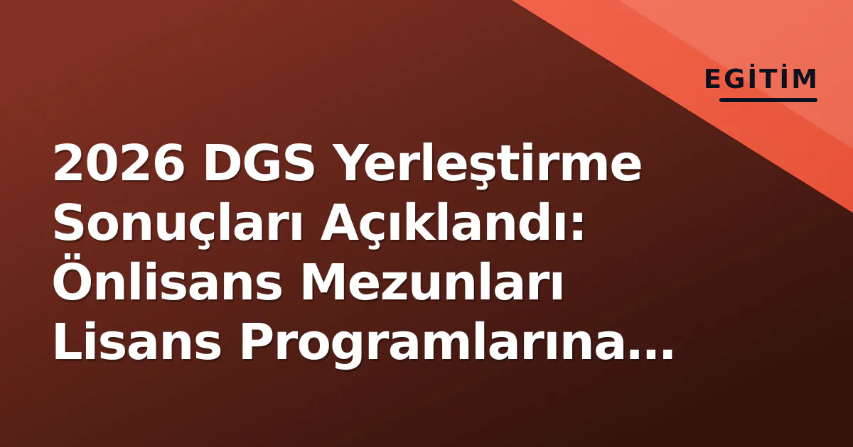2026 DGS Yerleştirme Sonuçları Açıklandı: Önlisans Mezunları Lisans Programlarına Yerleşti 2026 DGS Yerleştirme Sonuçları Açıklandı: Önlisans Mezunları Lisans Programlarına Yerleşti
