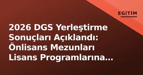 2026 DGS Yerleştirme Sonuçları Açıklandı: Önlisans Mezunları Lisans Programlarına Yerleşti