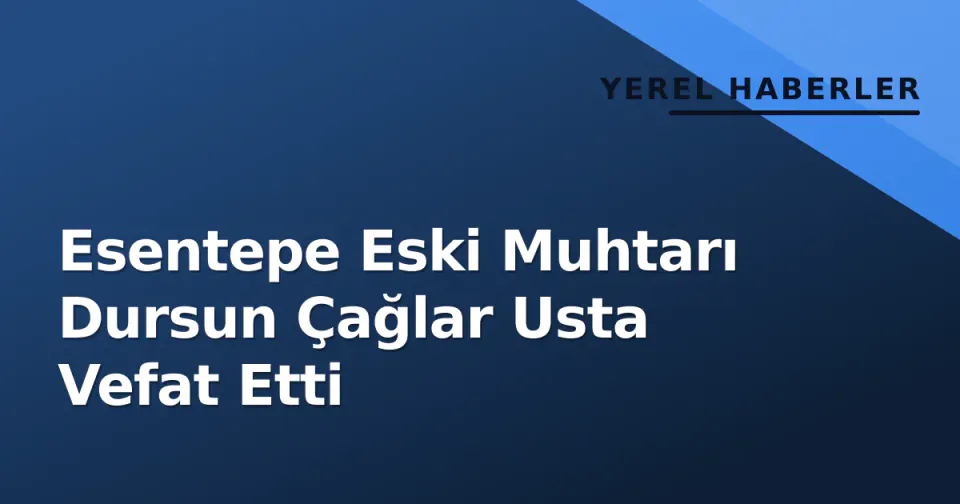 Esentepe Eski Muhtarı Dursun Çağlar Usta Vefat Etti görseli