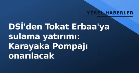 DSİ'den Tokat Erbaa'ya sulama yatırımı: Karayaka Pompajı onarılacak