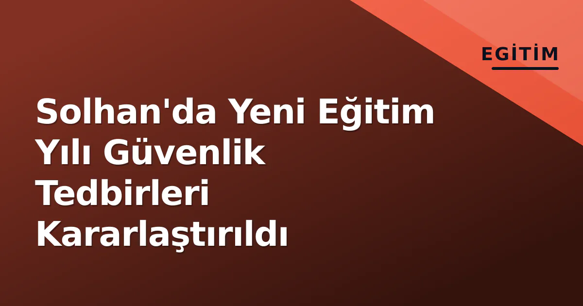 Solhan'da Yeni Eğitim Yılı Güvenlik Tedbirleri Kararlaştırıldı Solhan'da Yeni Eğitim Yılı Güvenlik Tedbirleri Kararlaştırıldı