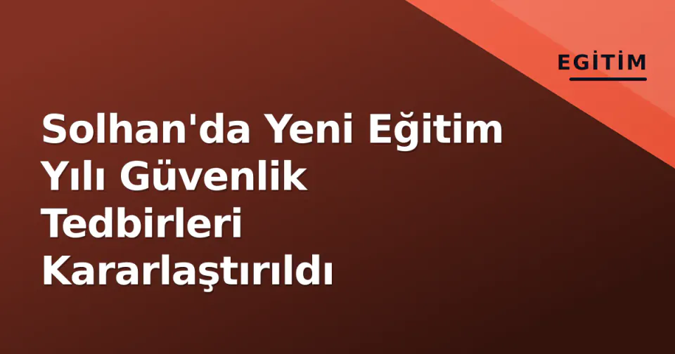 Solhan'da Yeni Eğitim Yılı Güvenlik Tedbirleri Kararlaştırıldı görseli