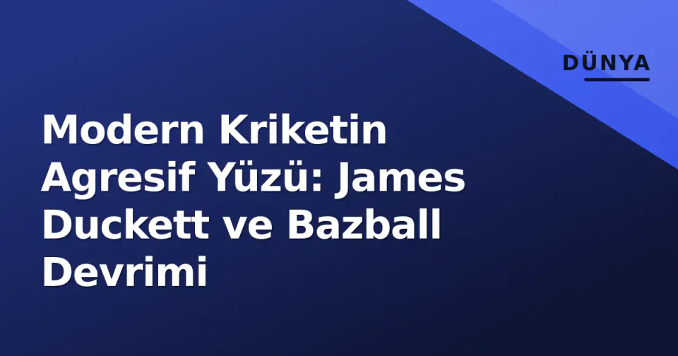 Modern Kriketin Agresif Yüzü: James Duckett ve Bazball Devrimi görseli