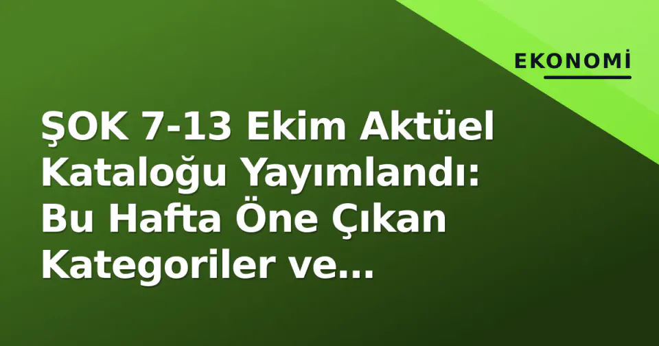 ŞOK 7-13 Ekim Aktüel Kataloğu Yayımlandı: Bu Hafta Öne Çıkan Kategoriler ve Alışveriş Stratejileri görseli