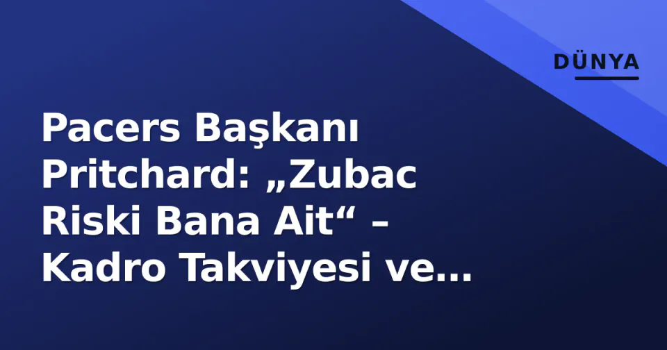 Pacers Başkanı Pritchard: „Zubac Riski Bana Ait“ – Kadro Takviyesi ve Haliburton’un Lillard Planı görseli