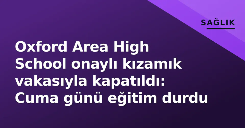 Oxford Area High School onaylı kızamık vakasıyla kapatıldı: Cuma günü eğitim durdu görseli