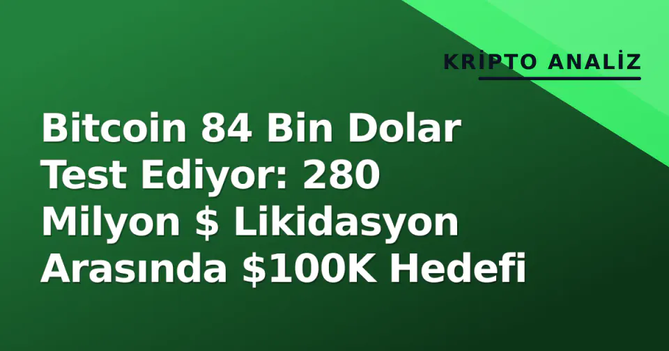 Bitcoin 84 Bin Dolar Test Ediyor: 280 Milyon $ Likidasyon Arasında $100K Hedefi görseli