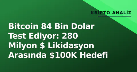 Bitcoin 84 Bin Dolar Test Ediyor: 280 Milyon $ Likidasyon Arasında $100K Hedefi
