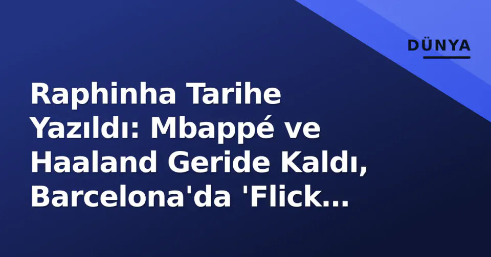 Raphinha Tarihe Yazıldı: Mbappé ve Haaland Geride Kaldı, Barcelona'da 'Flick Devrimi' Patladı görseli