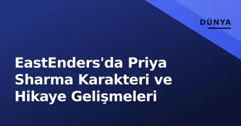 EastEnders'da Priya Sharma Karakteri ve Hikaye Gelişmeleri