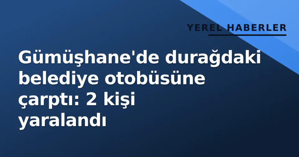 Gümüşhane'de durağdaki belediye otobüsüne çarptı: 2 kişi yaralandı görseli