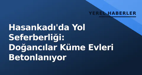 Hasankadı'da Yol Seferberliği: Doğancılar Küme Evleri Betonlanıyor