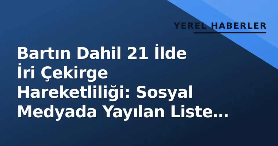 Bartın Dahil 21 İlde İri Çekirge Hareketliliği: Sosyal Medyada Yayılan Liste Dikkat Çekti görseli