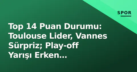 Top 14 Puan Durumu: Toulouse Lider, Vannes Sürpriz; Play-off Yarışı Erken Belirleniyor Top 14 Puan Durumu: Toulouse Lider, Vannes Sürpriz; Play-off Yarışı Erken Belirleniyor