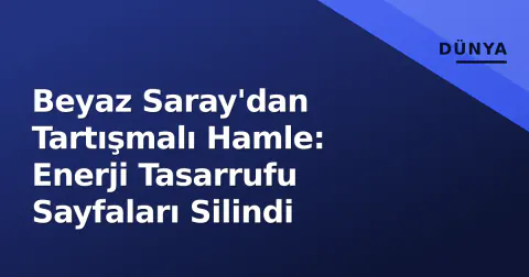 Beyaz Saray'dan Tartışmalı Hamle: Enerji Tasarrufu Sayfaları Silindi