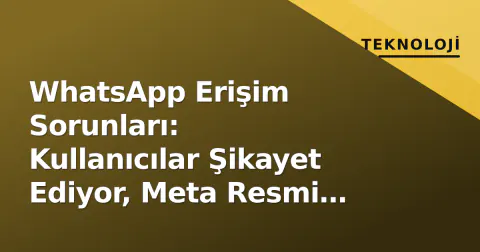 WhatsApp Erişim Sorunları: Kullanıcılar Şikayet Ediyor, Meta Resmi Durum Sayfası Ne Diyor?