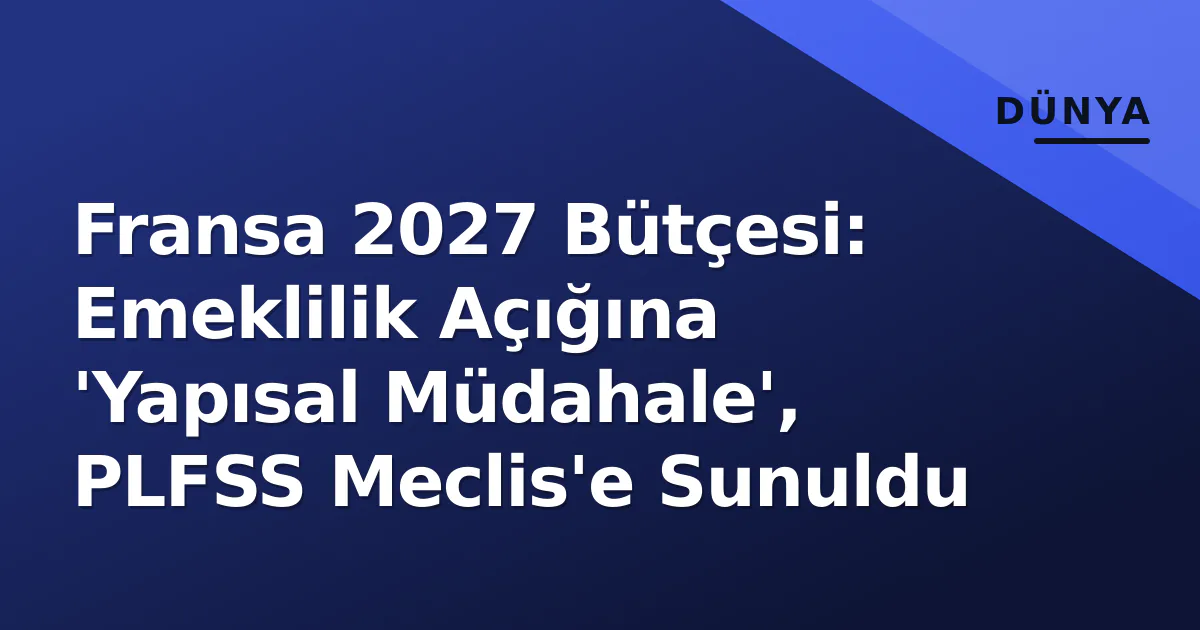 Fransa 2027 Bütçesi: Emeklilik Açığına 'Yapısal Müdahale', PLFSS Meclis'e Sunuldu Fransa 2027 Bütçesi: Emeklilik Açığına 'Yapısal Müdahale', PLFSS Meclis'e Sunuldu