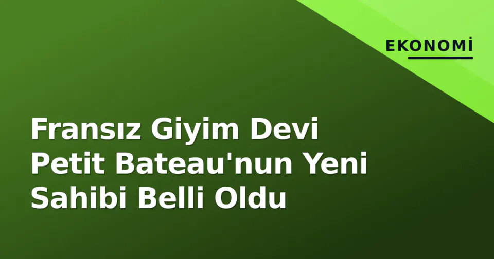 Fransız Giyim Devi Petit Bateau'nun Yeni Sahibi Belli Oldu görseli