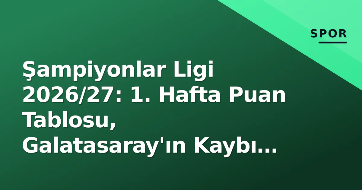 Şampiyonlar Ligi 2026/27: 1. Hafta Puan Tablosu, Galatasaray'ın Kaybı ve Barcelona Şoku Şampiyonlar Ligi 2026/27: 1. Hafta Puan Tablosu, Galatasaray'ın Kaybı ve Barcelona Şoku