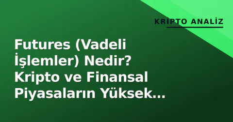 Futures (Vadeli İşlemler) Nedir? Kripto ve Finansal Piyasaların Yüksek Riskli Dünyası
