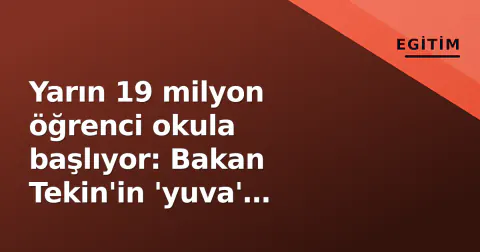 Yarın 19 milyon öğrenci okula başlıyor: Bakan Tekin'in 'yuva' vurgusu, deprem bölgesindeki açmaz ve velilerin 'görünmez faturası'