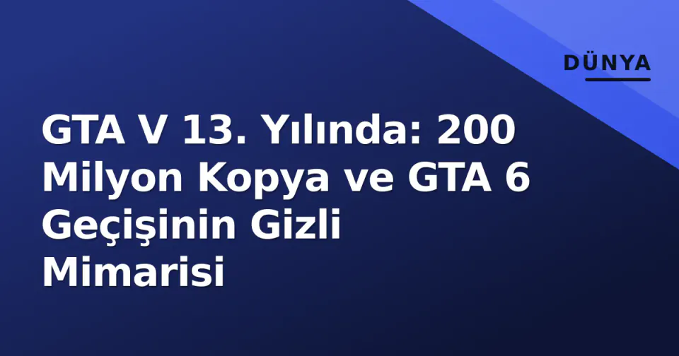 GTA V 13. Yılında: 200 Milyon Kopya ve GTA 6 Geçişinin Gizli Mimarisi görseli