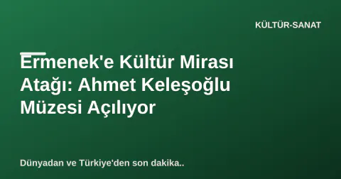 Ermenek'e Kültür Mirası Atağı: Ahmet Keleşoğlu Müzesi Açılıyor