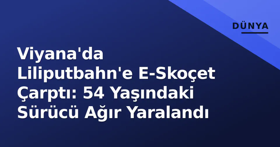 Viyana'da Liliputbahn'e E-Skoçet Çarptı: 54 Yaşındaki Sürücü Ağır Yaralandı görseli