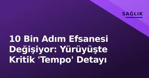 10 Bin Adım Efsanesi Değişiyor: Yürüyüşte Kritik 'Tempo' Detayı