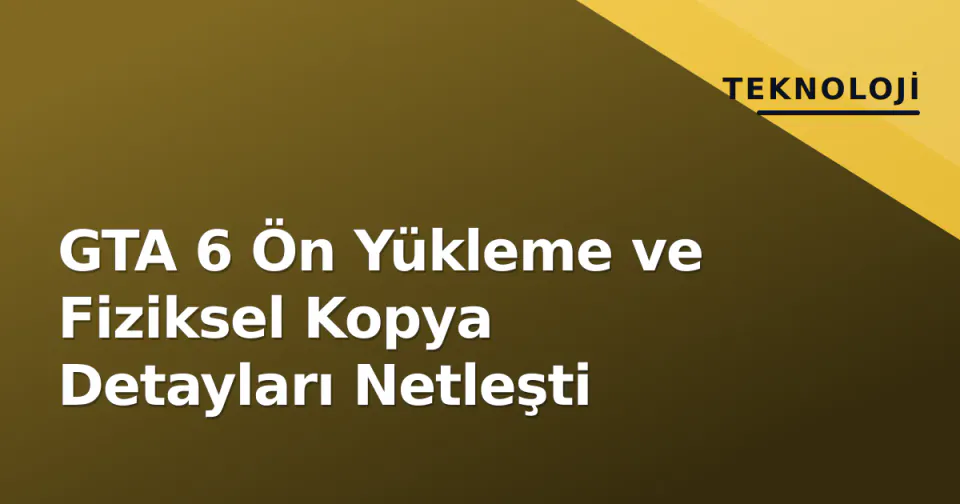 GTA 6 Ön Yükleme ve Fiziksel Kopya Detayları Netleşti görseli