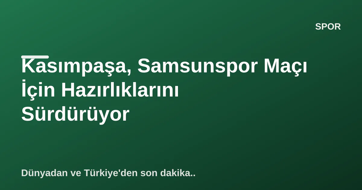 Kasımpaşa, Samsunspor Maçı İçin Hazırlıklarını Sürdürüyor Kasımpaşa, Samsunspor Maçı İçin Hazırlıklarını Sürdürüyor