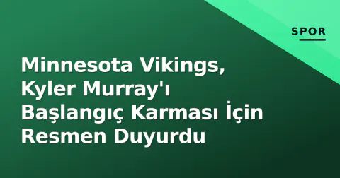 Minnesota Vikings, Kyler Murray'ı Başlangıç Karması İçin Resmen Duyurdu