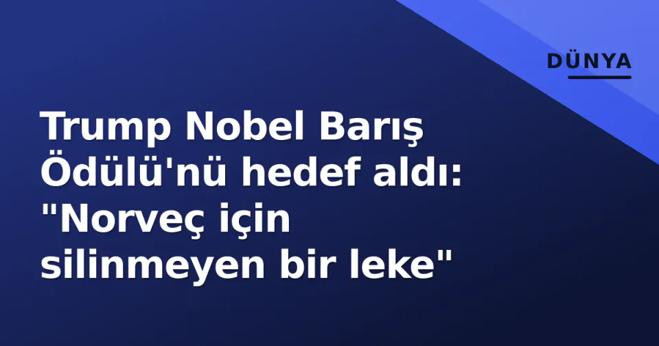 Trump Nobel Barış Ödülü'nü hedef aldı: "Norveç için silinmeyen bir leke" görseli