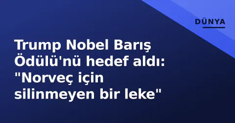 Trump Nobel Barış Ödülü'nü hedef aldı: "Norveç için silinmeyen bir leke"