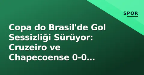 Copa do Brasil'de Gol Sessizliği Sürüyor: Cruzeiro ve Chapecoense 0-0 Berabere