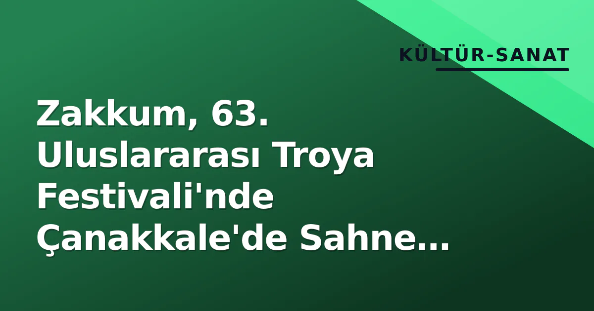 Zakkum, 63. Uluslararası Troya Festivali'nde Çanakkale'de Sahne Aldı Zakkum, 63. Uluslararası Troya Festivali'nde Çanakkale'de Sahne Aldı
