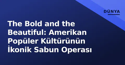 The Bold and the Beautiful: Amerikan Popüler Kültürünün İkonik Sabun Operası