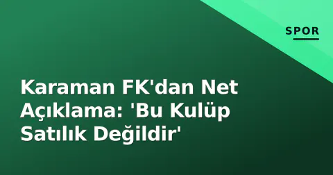 Karaman FK'dan Net Açıklama: 'Bu Kulüp Satılık Değildir'