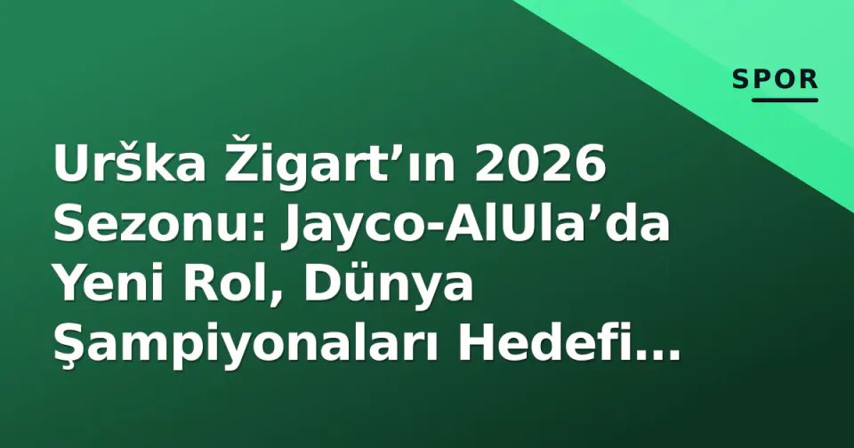 Urška Žigart’ın 2026 Sezonu: Jayco-AlUla’da Yeni Rol, Dünya Şampiyonaları Hedefi ve Slovenya Bisikletinin Kadın Gücü görseli