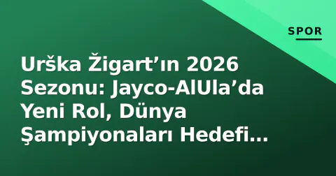 Urška Žigart’ın 2026 Sezonu: Jayco-AlUla’da Yeni Rol, Dünya Şampiyonaları Hedefi ve Slovenya Bisikletinin Kadın Gücü