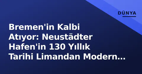 Bremen'in Kalbi Atıyor: Neustädter Hafen'in 130 Yıllık Tarihi Limandan Modern Marina'ya Dönüşümü